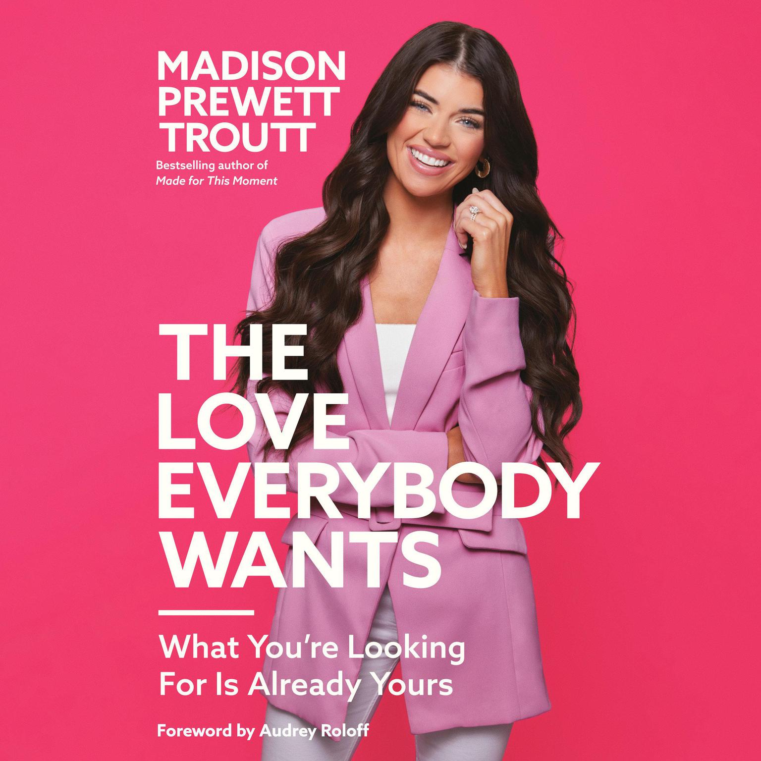 The Love Everybody Wants: What Youre Looking For Is Already Yours Audiobook, by Madison Prewett Troutt