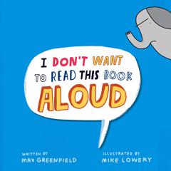 I Don't Want to Read This Book Aloud Audiobook, by Max Greenfield