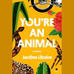 You're an Animal: A Novel Audiobook, by Jardine Libaire
