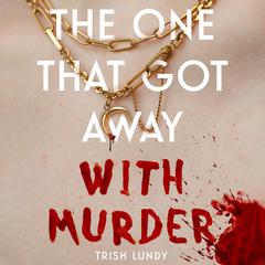 The One That Got Away with Murder Audiobook, by Trish Lundy