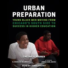Urban Preparation: Young Black Men Moving from Chicagos South Side to Success in Higher Education Audiobook, by Chezare A. Warren