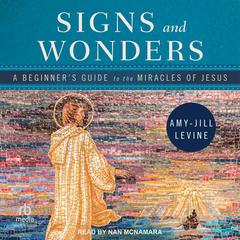 Signs and Wonders: A Beginner's Guide to the Miracles of Jesus Audiobook, by Amy-Jill Levine