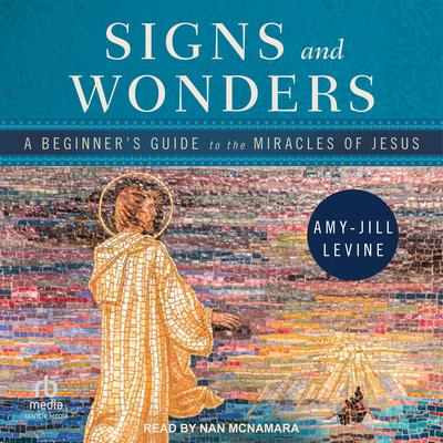 Signs and Wonders: A Beginners Guide to the Miracles of Jesus Audiobook, by Amy-Jill Levine