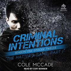 Criminal Intentions: Season One, Episode Twelve: The Hatter's Game, Part I Audiobook, by Cole McCade