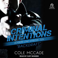 Criminal Intentions: Season One, Episode Ten: Backdraft Audiobook, by Cole McCade