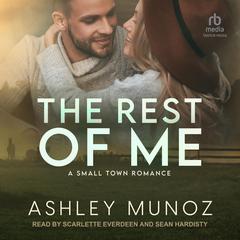 The Rest Of Me: A Small Town Romance Audiobook, by Ashley Munoz