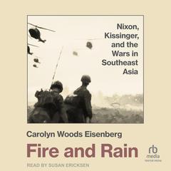 Fire and Rain: Nixon, Kissinger, and the Wars in Southeast Asia Audiobook, by Carolyn Woods Eisenberg