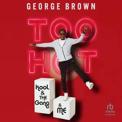 Too Hot: Kool & the Gang & Me Audiobook, by George Brown