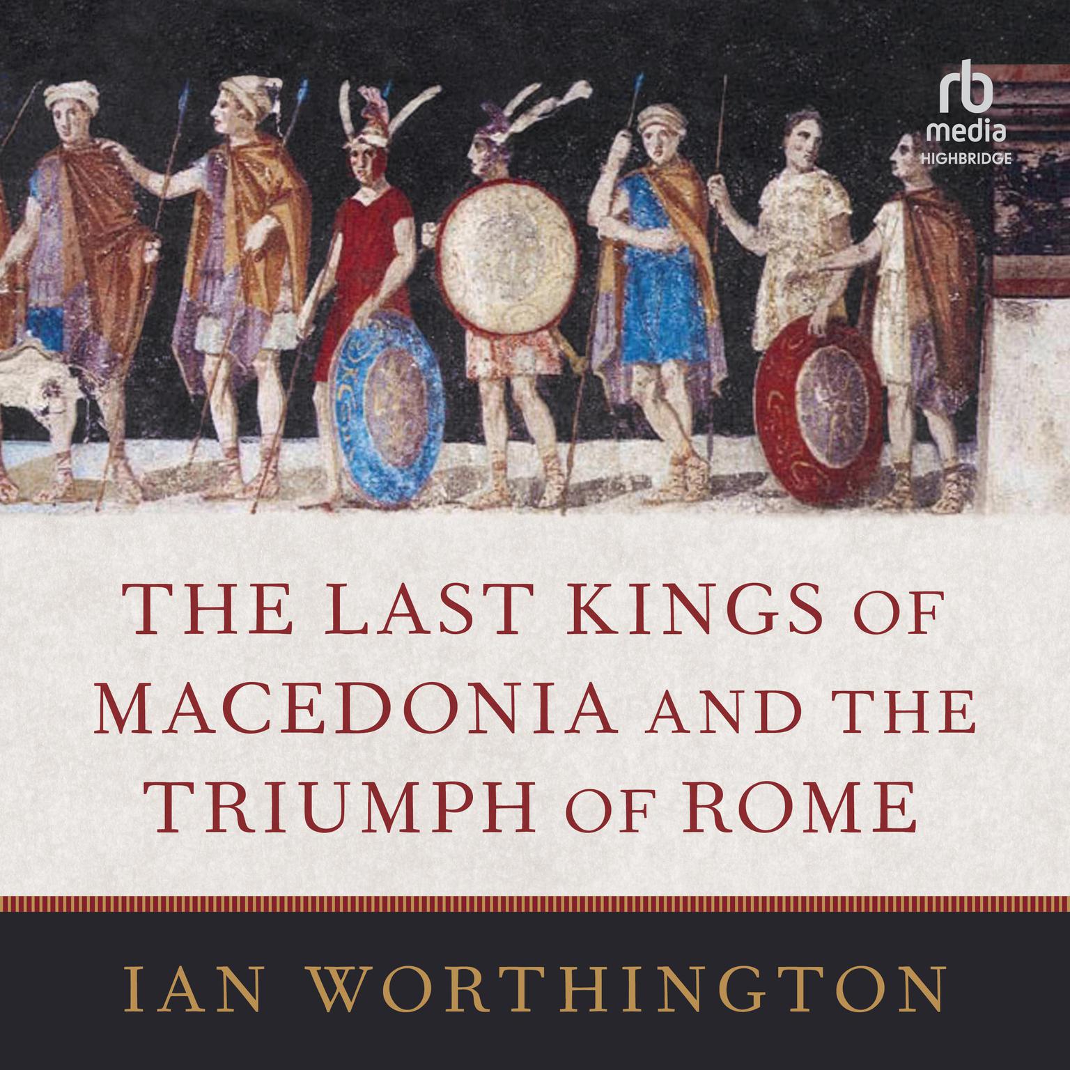 The Last Kings of Macedonia and the Triumph of Rome Audiobook, by Ian Worthington