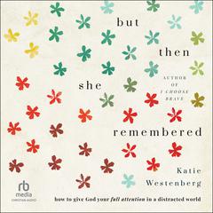 But Then She Remembered: How to Give God Your Full Attention in a Distracted World Audiobook, by Katie Westenberg