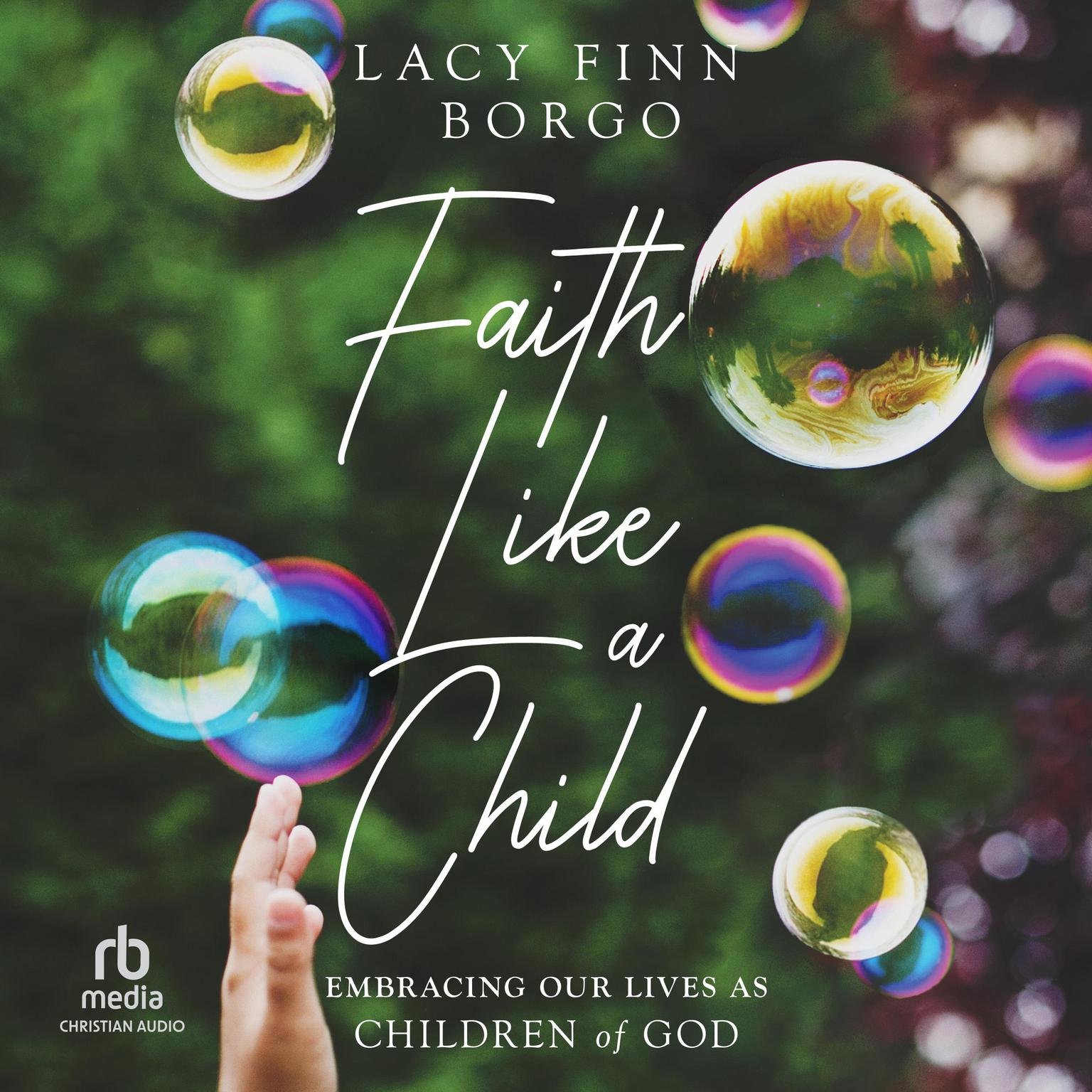 Faith Like a Child: Embracing Our Lives as Children of God Audiobook, by Lacy Finn Borgo