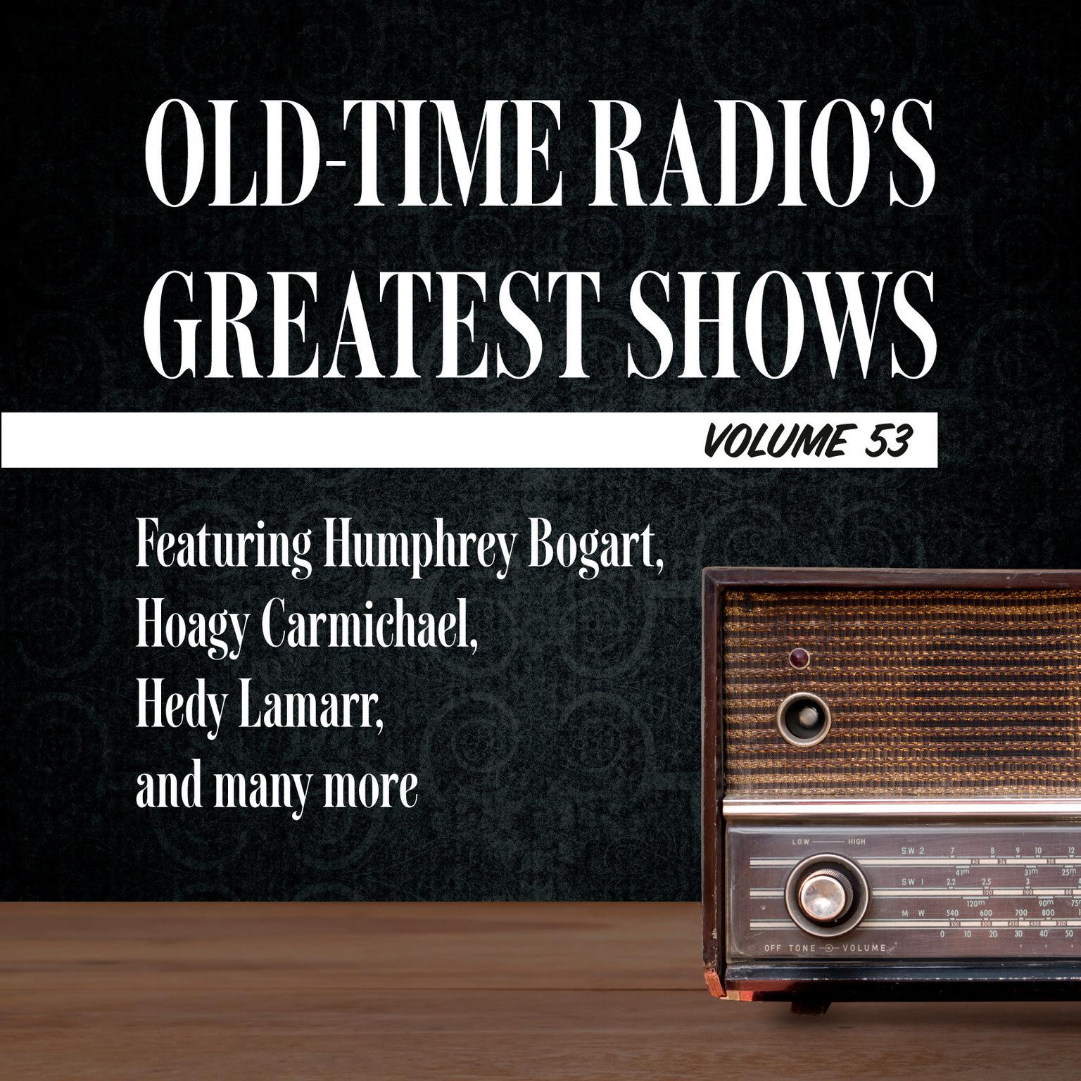 Old-Time Radios Greatest Shows, Volume 53: Featuring Humphrey Bogart, Hoagy Carmichael, Hedy Lamarr, and many more Audiobook, by Carl Amari