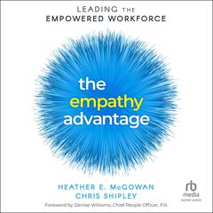 The Empathy Advantage: Leading the Empowered Workforce Audiobook, by Chris Shipley