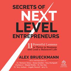 Secrets of Next-Level Entrepreneurs: 11 Powerful Lessons to Thrive in Business and Lead a Balanced Life Audiobook, by Alex Brueckmann