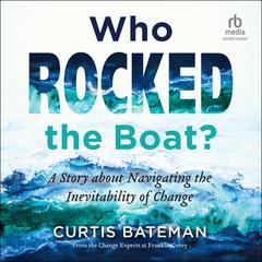 Who Rocked the Boat?: A Story about Navigating the Inevitability of Change Audiobook, by Curtis Bateman