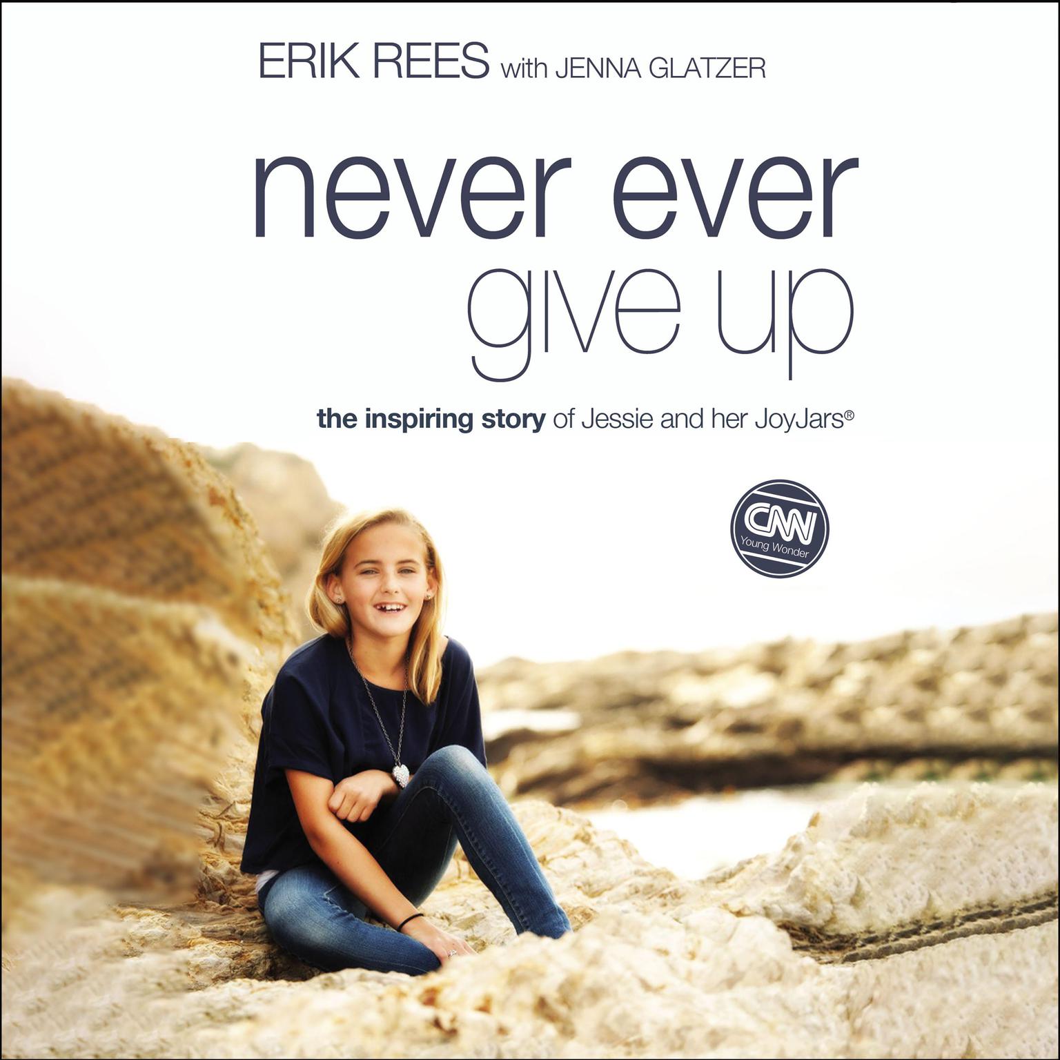 Never Ever Give Up: The Inspiring Story of Jessie and Her JoyJars Audiobook, by Erik Rees