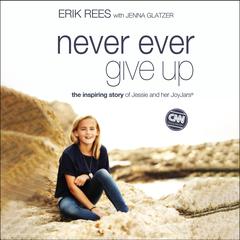 Never Ever Give Up: The Inspiring Story of Jessie and Her JoyJars Audiobook, by 