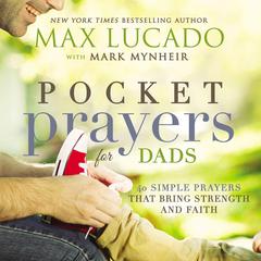 Pocket Prayers for Dads: 40 Simple Prayers That Bring Strength and Faith Audiobook, by Max Lucado