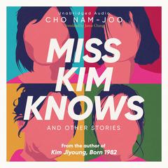Miss Kim Knows and Other Stories: The sensational new work from the author of Kim Jiyoung, Born 1982 Audiobook, by Cho Nam-Joo