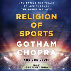 Religion of Sports: Navigating the Trials of Life through the Games We Love Audiobook, by Gotham Chopra