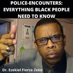 Police-Encounters: Everything Black People Need To Know Audiobook, by Ezekiel Fierce Zeke