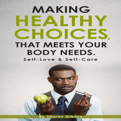 Making Healthy Choices That Meets Your Body Needs. Audiobook, by Sharon Gibson