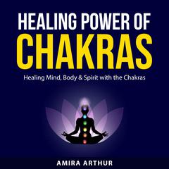 Healing Power of Chakras Audiobook, by Amira Arthur