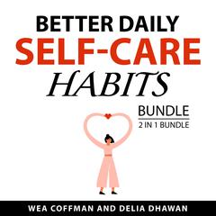 Better Daily Self-Care Habits Bundle, 2 in 1 Bundle Audiobook, by Delia Dhawan