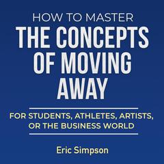 How to Master the Concepts of Moving Away Audiobook, by Eric Simpson