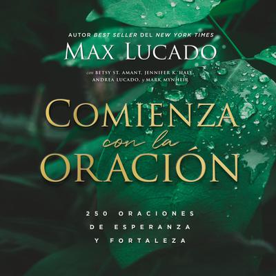 Comienza con la oración: 250 Oraciones de esperanza y fortaleza Audiobook, by Max Lucado