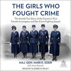 The Girls Who Fought Crime: The Untold True Story of the Countrys First Female Investigator and Her Crime Fighting Squad Audiobook, by Mari K. Eder