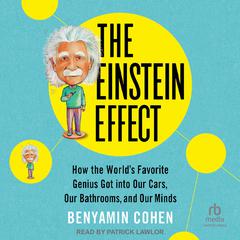 The Einstein Effect: How the Worlds Favorite Genius Got Into Our Cars, Our Bathrooms, and Our Minds Audiobook, by Benyamin Cohen