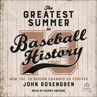 The Greatest Summer in Baseball History: How the 73 Season Changed Us Forever Audiobook, by John Rosengren