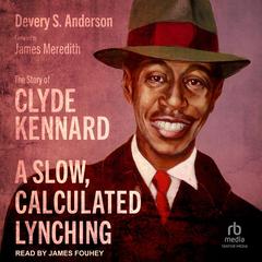 A Slow, Calculated Lynching: The Story of Clyde Kennard Audiobook, by Devery S. Anderson