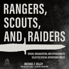 Rangers, Scouts, and Raiders: Origin, Organization, and Operations of Selected Special Operations Forces Audiobook, by Michael F. Dilley
