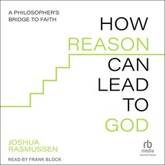 How Reason Can Lead to God: A Philosophers Bridge to Faith Audiobook, by Joshua Rasmussen
