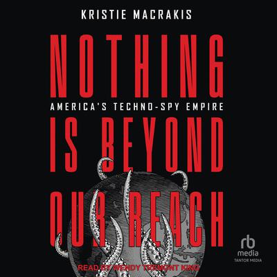 Nothing Is Beyond Our Reach: Americas Techno-Spy Empire Audiobook, by Kristie Macrakis