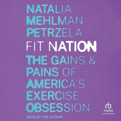 Fit Nation: The Gains and Pains of Americas Exercise Obsession Audiobook, by Natalia Mehlman Petrzela