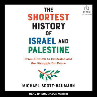 The Shortest History of Israel and Palestine: From Zionism to Intifadas and the Struggle for Peace Audiobook, by Michael Scott-Baumann