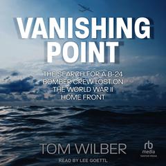 Vanishing Point: The Search for a B-24 Bomber Crew Lost on the World War II Home Front Audiobook, by Tom Wilber