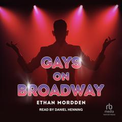 Gays on Broadway Audiobook, by Ethan Mordden