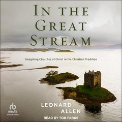 In the Great Stream: Imagining Churches of Christ in the Christian Tradition Audiobook, by Leonard Allen