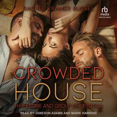 Crowded House: Threesome and Group Sex Erotica Audiobook, by Rachel Kramer Bussel