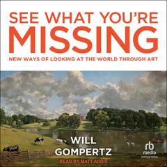 See What Youre Missing: New Ways of Looking at the World Through Art Audiobook, by Will Gompertz