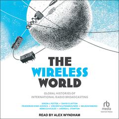 The Wireless World: Global Histories of International Radio Broadcasting Audiobook, by David Clayton