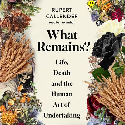 What Remains?: Life, Death and the Human Art of Undertaking Audiobook, by Rupert Callender