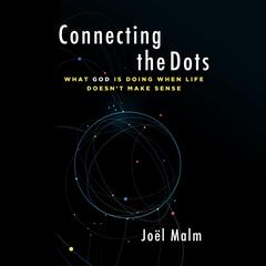 Connecting the Dots: What God is Doing When Life Doesn't Make Sense Audiobook, by Joel Malm