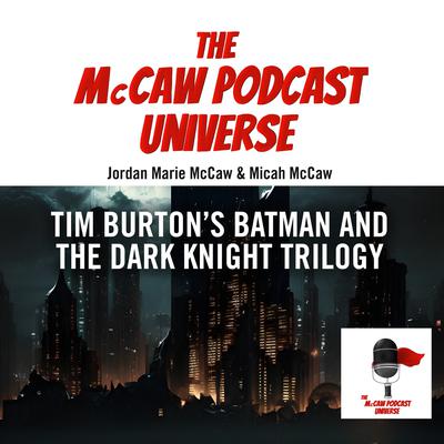 The McCaw Podcast Universe: Tim Burton’s Batman and The Dark Knight Trilogy Audiobook, by Jordan Marie McCaw, Micah McCaw