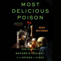 Most Delicious Poison: The Story of Nature's Toxins―From Spices to Vices Audibook, by Noah Whiteman