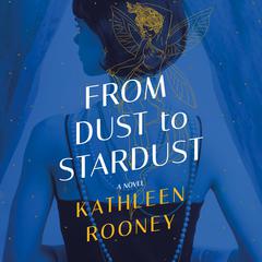 From Dust to Stardust: A Novel Audibook, by Kathleen Rooney